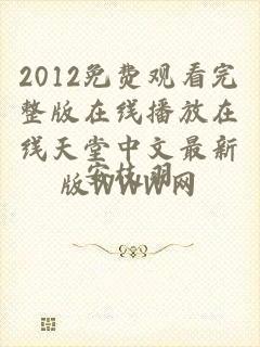 2012免费观看完整版在线播放在线天堂中文最新版WWW网
