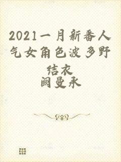 2021一月新番人气女角色波多野结衣