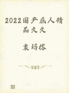 2022国产成人精品久久