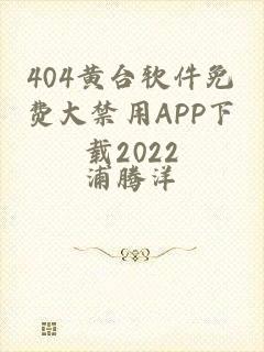 404黄台软件免费大禁用APP下载2022