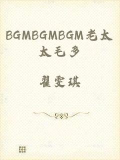 BGMBGMBGM老太太毛多