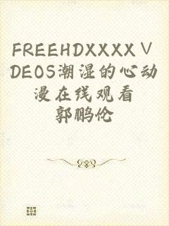 FREEHDXXXX∨DEOS潮湿的心动漫在线观看