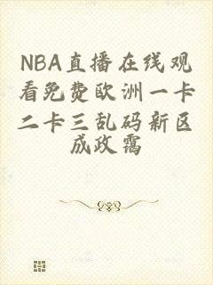 NBA直播在线观看免费欧洲一卡二卡三乱码新区