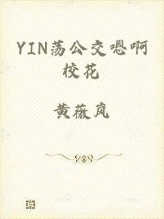 YIN荡公交嗯啊校花