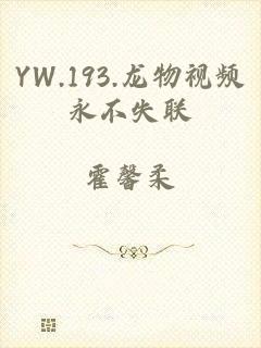 YW.193.龙物视频永不失联