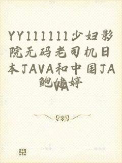 YY111111少妇影院无码老司机日本JAVA和中国JAVA