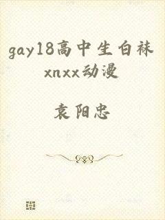 gay18高中生白袜xnxx动漫