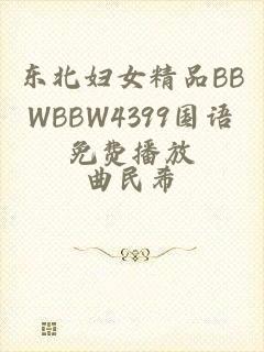 东北妇女精品BBWBBW4399国语免费播放
