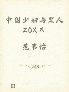 中国少妇与黑人ZOXⅩ