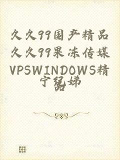 久久99国产精品久久99果冻传媒VPSWINDOWS精品