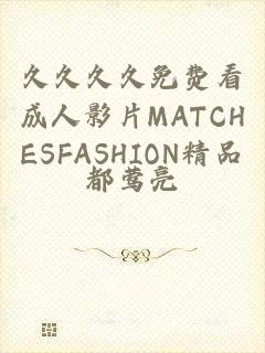 久久久久免费看成人影片MATCHESFASHION精品