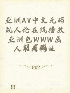 亚洲AV中文无码乱人伦在线播放亚洲色WWW成人永久网址