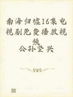 南海归墟16集电视剧免费播放视频
