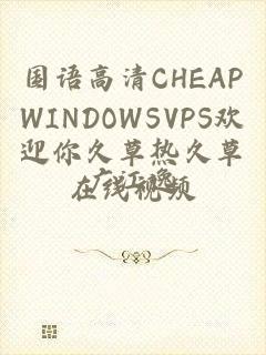 国语高清CHEAPWINDOWSVPS欢迎你久草热久草在线视频