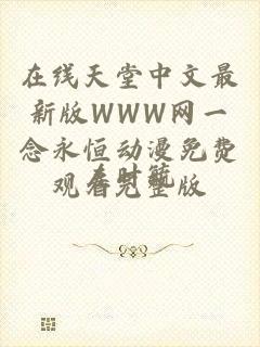 在线天堂中文最新版WWW网一念永恒动漫免费观看完整版