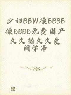 少妇BBW搡BBBB搡BBBB免费国产久久拍久久爱