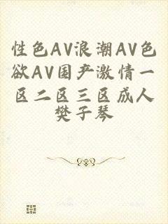 性色AV浪潮AV色欲AV国产激情一区二区三区成人