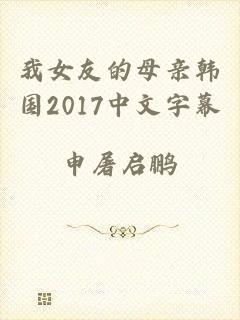 我女友的母亲韩国2017中文字幕