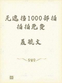 无遮挡1000部拍拍拍免费