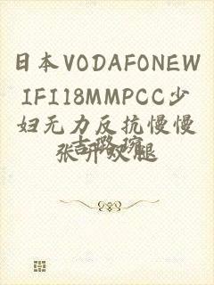 日本VODAFONEWIFI18MMPCC少妇无力反抗慢慢张开双腿