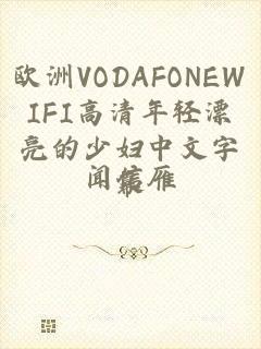 欧洲VODAFONEWIFI高清年轻漂亮的少妇中文字幕