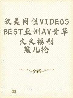 欧美同性VIDEOSBEST亚洲AV青草久久福利