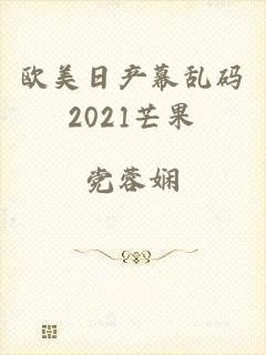 欧美日产幕乱码2021芒果