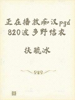 正在播放痴汉pgd820波多野结衣