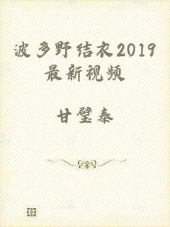 波多野结衣2019最新视频