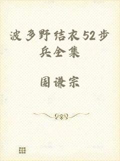 波多野结衣52步兵全集