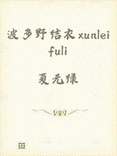 波多野结衣xunleifuli