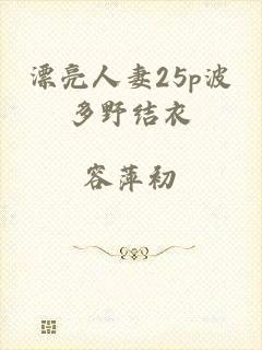 漂亮人妻25p波多野结衣