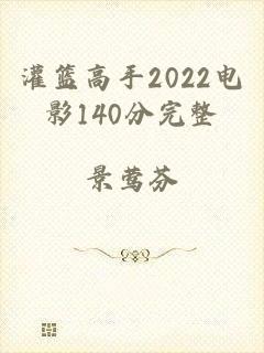 灌篮高手2022电影140分完整