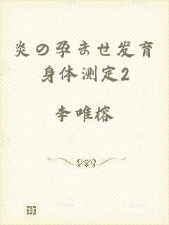 炎の孕ませ发育身体测定2