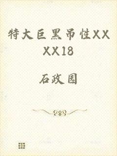 特大巨黑吊性XXXX18