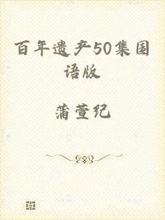 百年遗产50集国语版