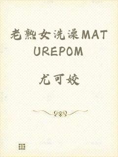 老熟女洗澡MATUREPOM