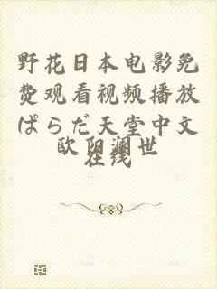 野花日本电影免费观看视频播放ぱらだ天堂中文在线