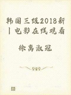 韩国三级2018新丨电影在线观看